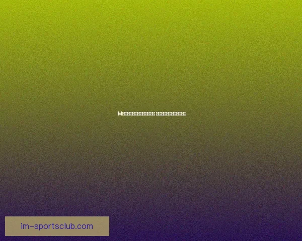 IM体育与必威体育哪个更具优势 如何选择最适合的体育平台